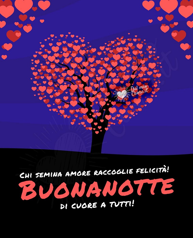 Buonanotte di cuore a tutti! Chi semina amore raccoglie felicità!