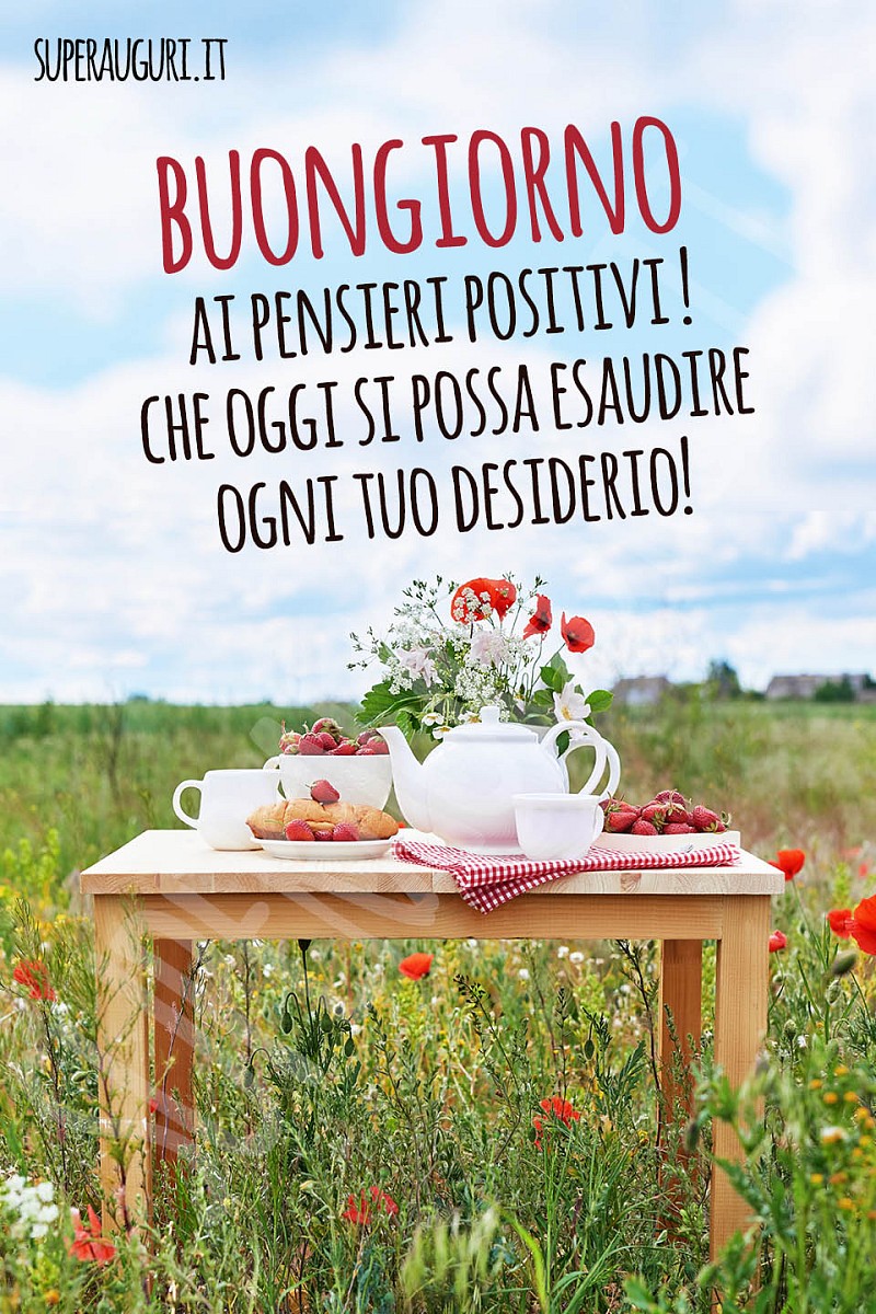 Buongiorno ai pensieri positivi! Che oggi si possa esaudire ogni tuo desiderio!