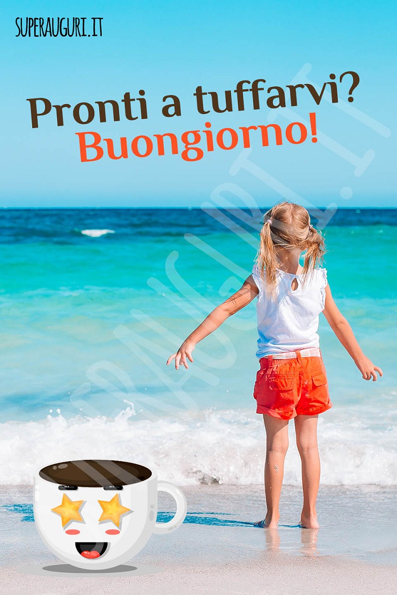 Pronti a tuffarvi? Buongiorno!