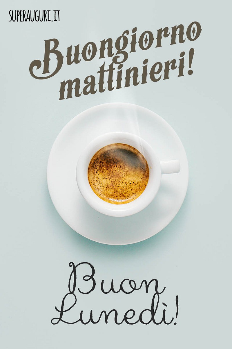 Buongiorno mattinieri! Buon Lunedì!