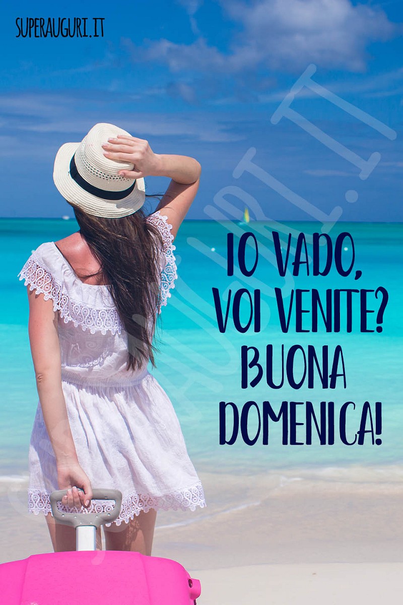 Io vado, voi venite? Buona Domenica!