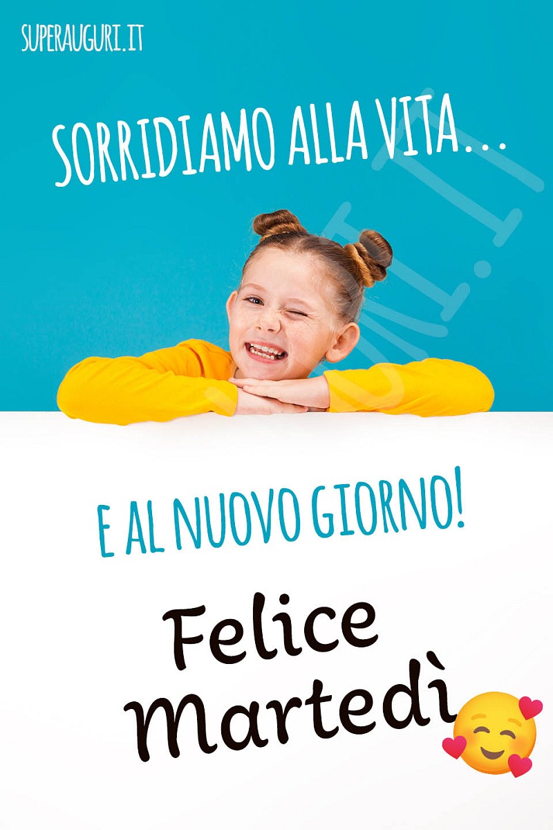 Sorridiamo alla vita e al nuovo giorno! Felice martedì