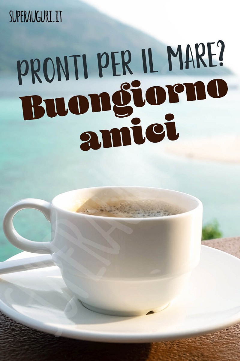 Pronti per il mare? Buongiorno amici