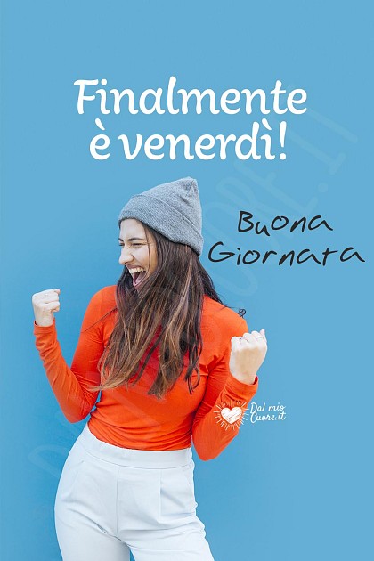 Finalmente è venerdì! Buona giornata
