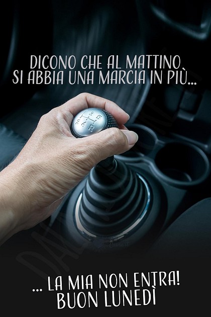 Dicono che al mattino si abbia una marcia in più... la mia non entra! Buon lunedì
