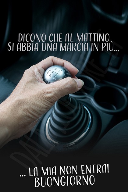 Dicono che al mattino si abbia una marcia in più... la mia non entra! Buongiorno