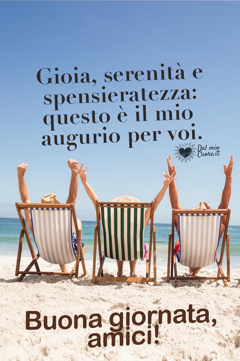 Gioia, serenità e spensieratezza: questo è il mio augurio per voi. Buona giornata, amici!