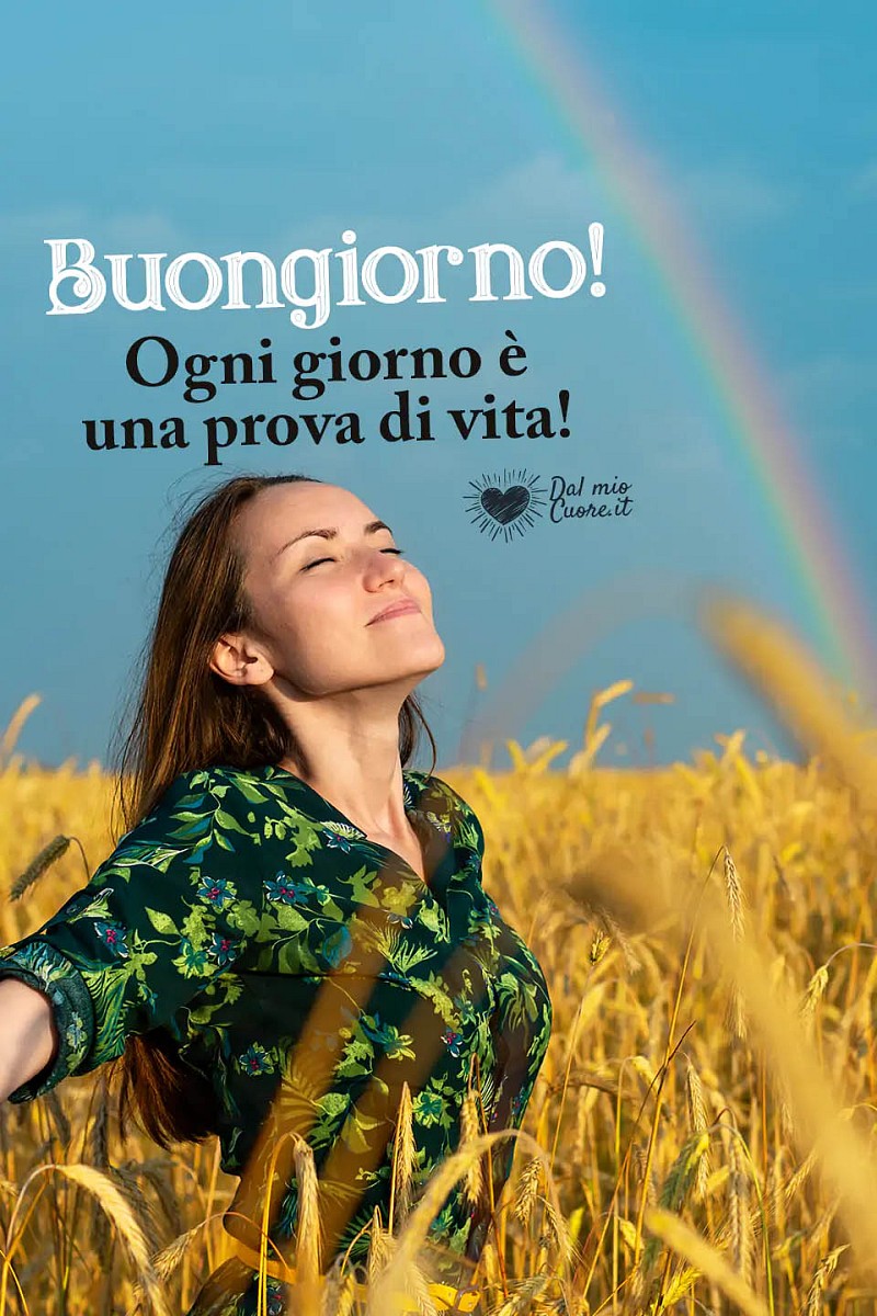 Buongiorno. Ogni giorno è una prova di vita!