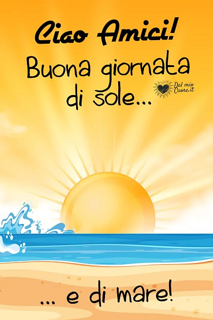 Ciao Amici! Buona giornata di sole... e di mare!