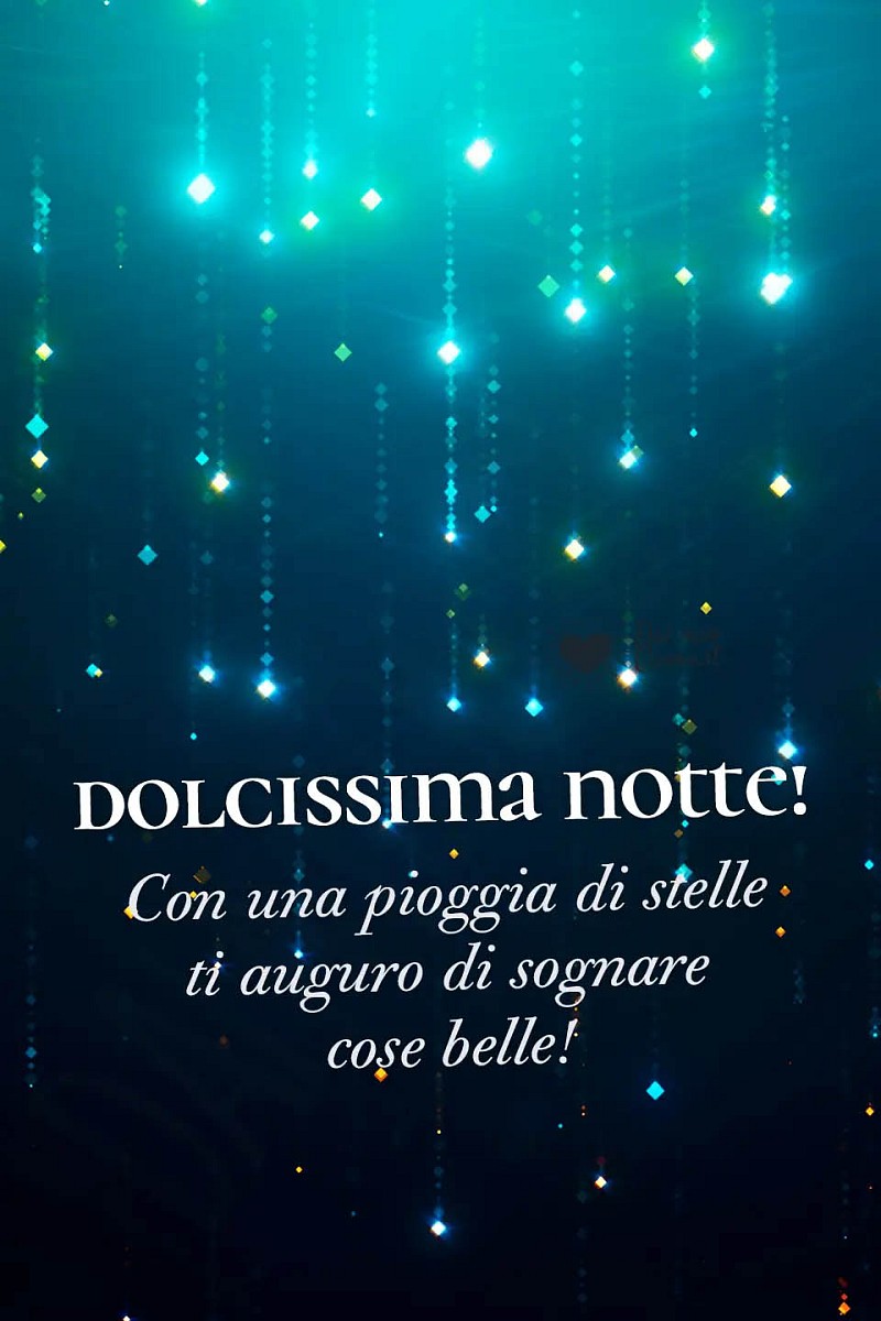 Dolcissima notte! Con una pioggia di stelle ti auguro di sognare cose belle!