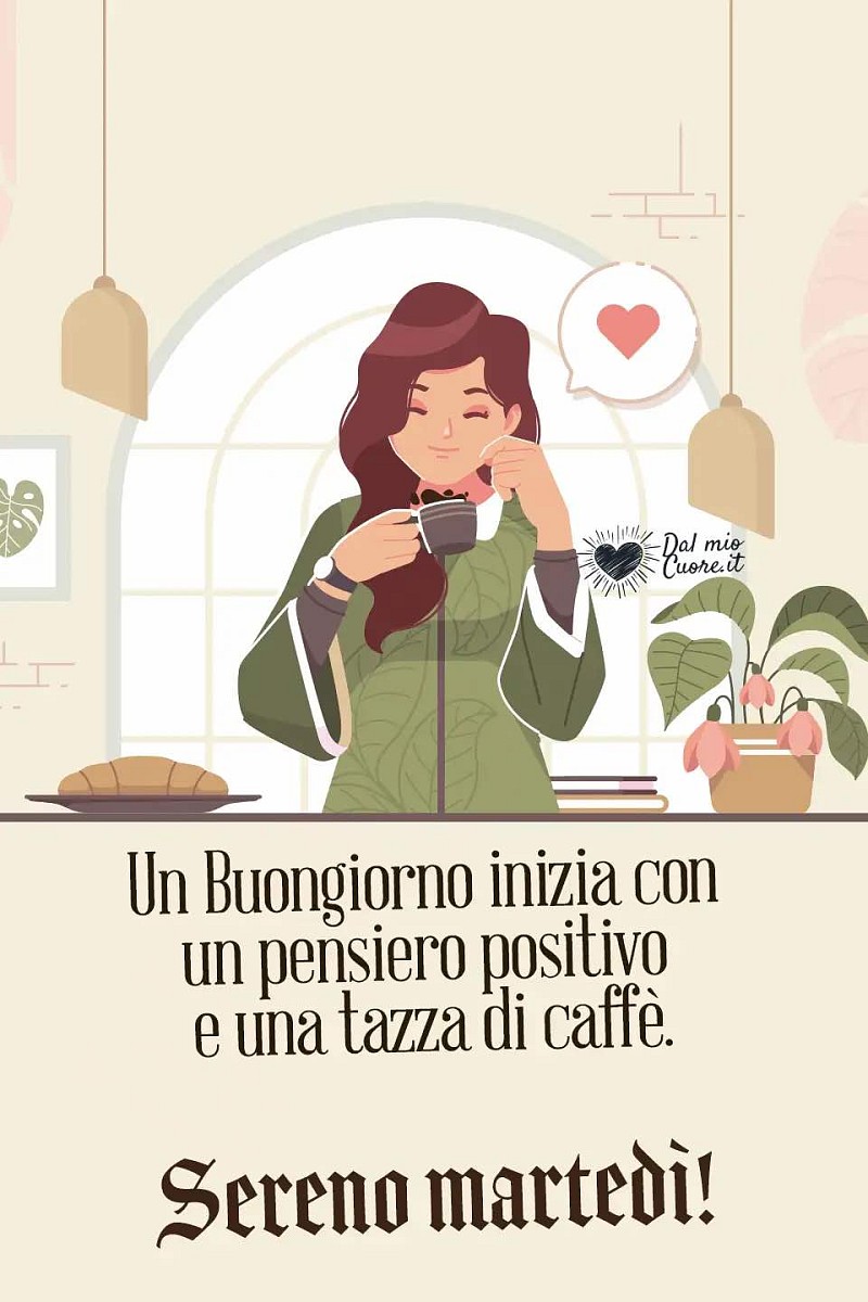 Un Buongiorno inizia con un pensiero positivo e una tazza di caffè. Sereno martedì