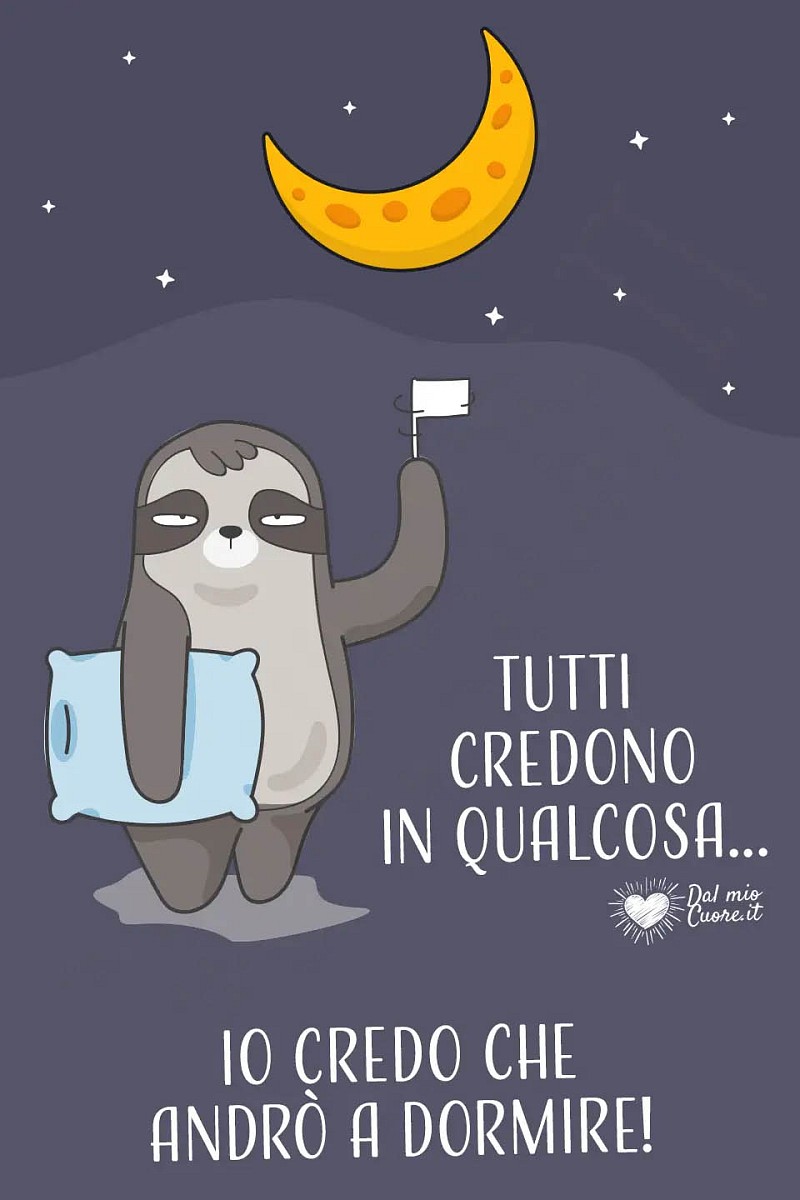 Tutti credono in qualcosa... io credo che andrò a dormire!