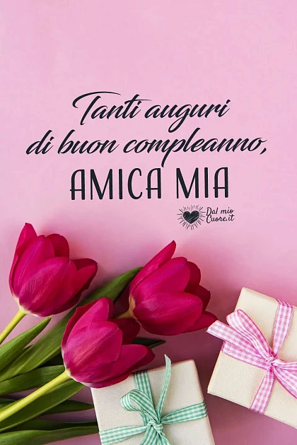 Tanti auguri di buon compleanno, amica mia