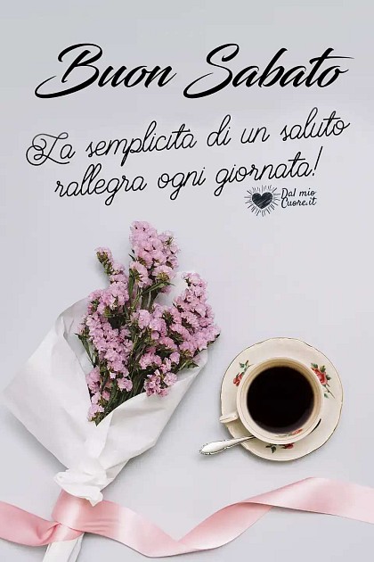 La semplicità di un saluto rallegra ogni giornata! Buon Sabato