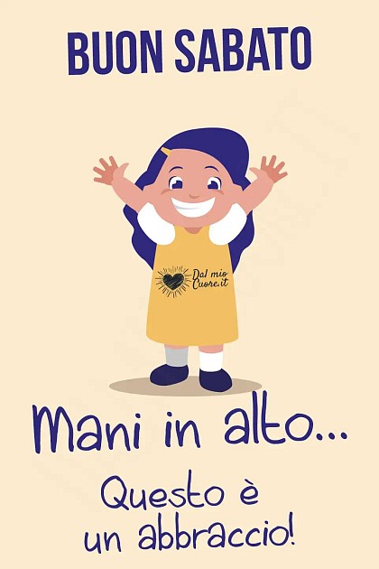 Mani in alto... questo è un abbraccio! Buon sabato
