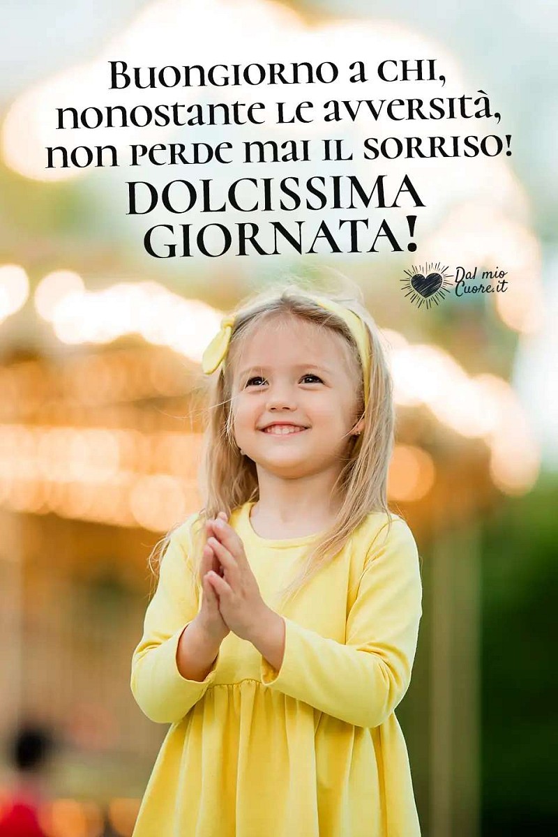 Buongiorno a chi, nonostante le avversità, non perde mai il sorriso! Dolcissima Giornata!