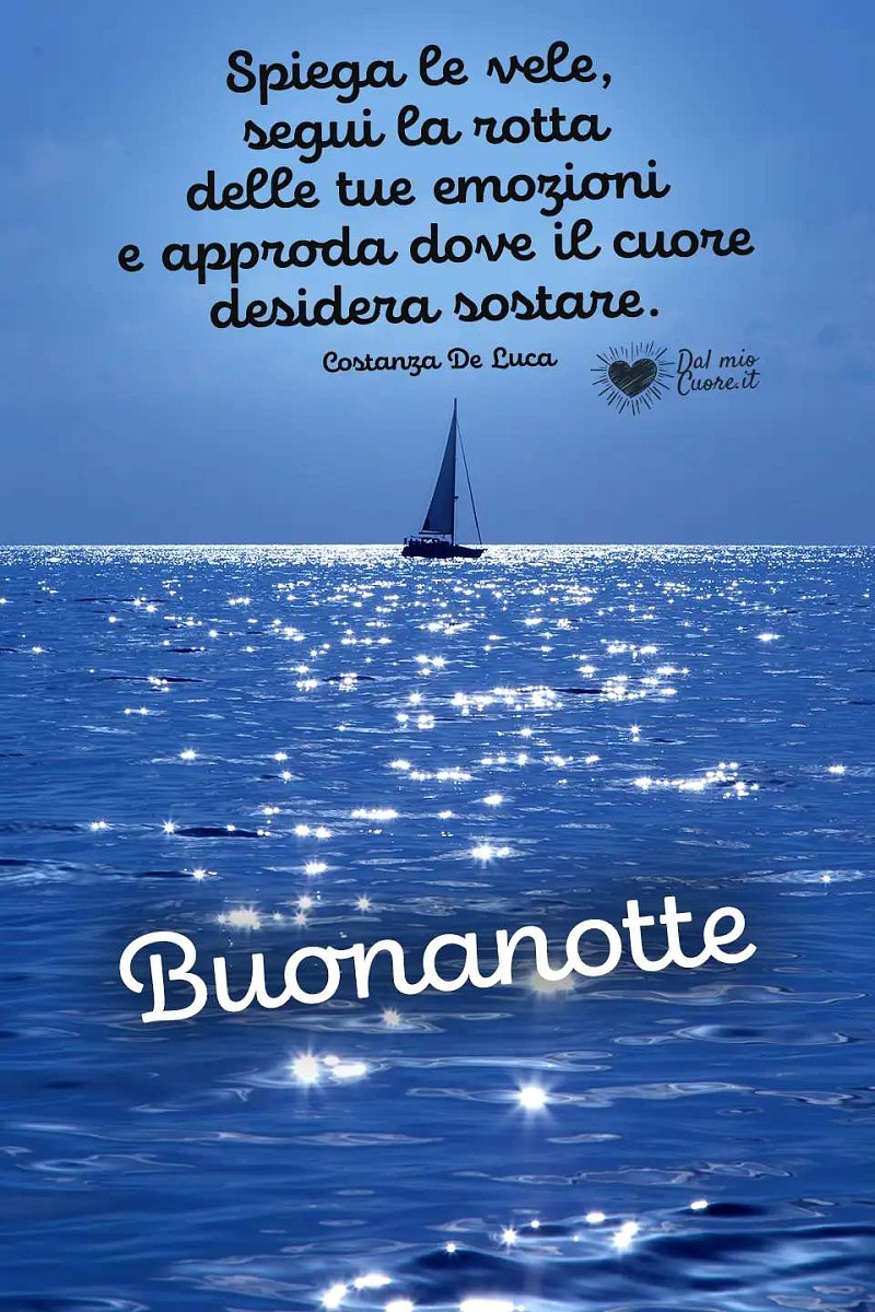 Spiega le vele... e approda dove il cuore desidera sostare. Buonanotte