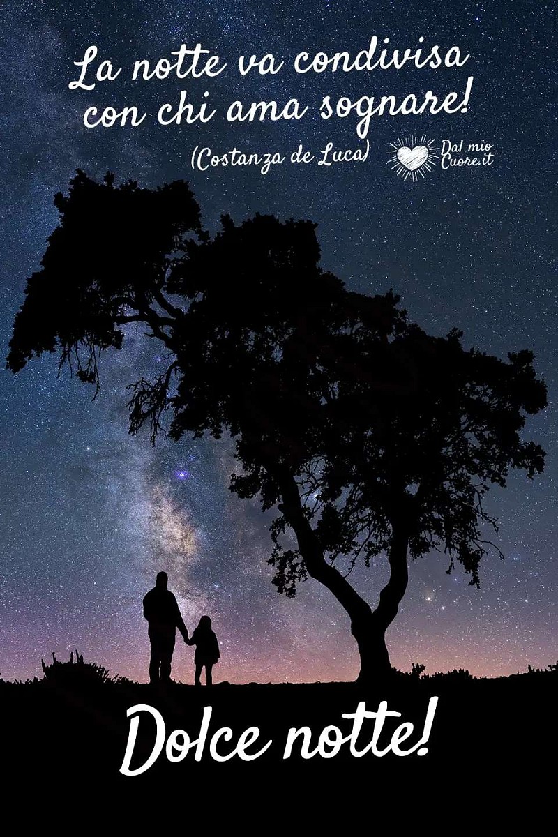 La notte va condivisa con chi ama sognare! Dolce notte
