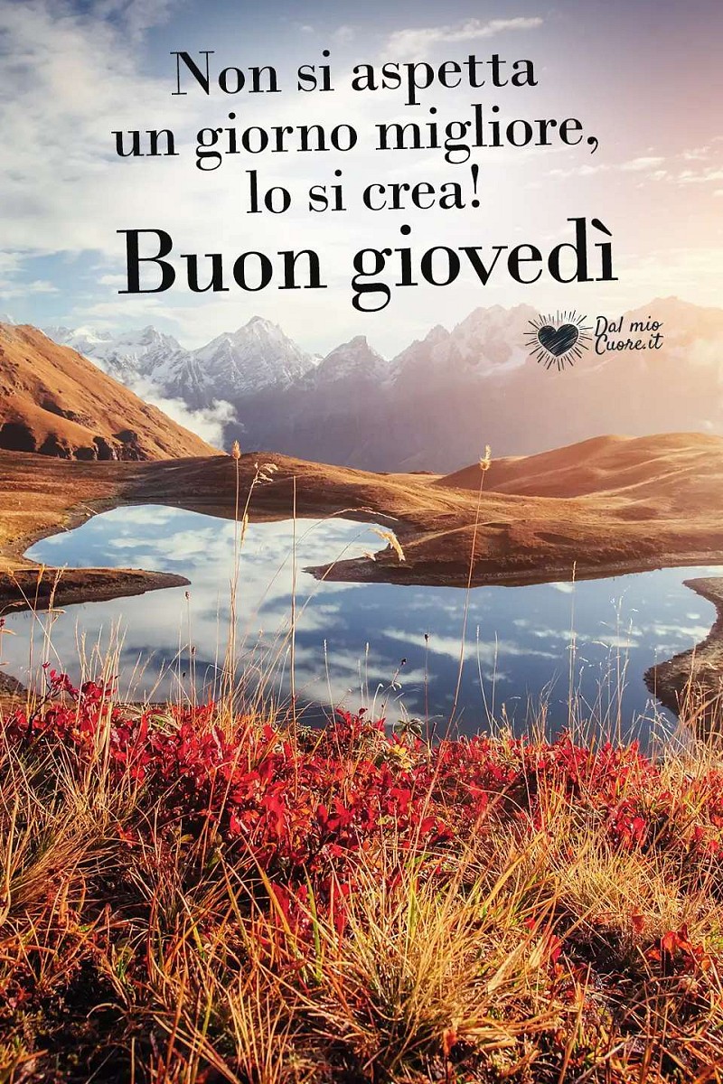 Non si aspetta un giorno migliore, lo si crea! Buon giovedì