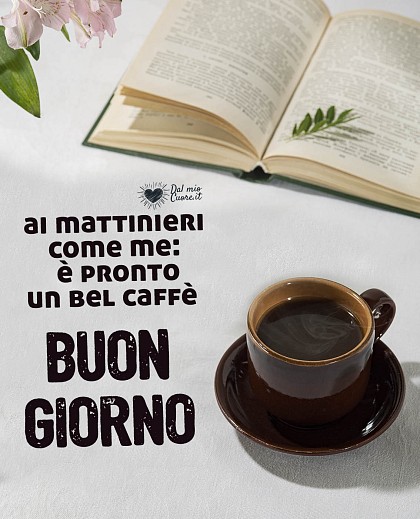 Ai mattinieri come me: è pronto un bel caffè. Buon giorno
