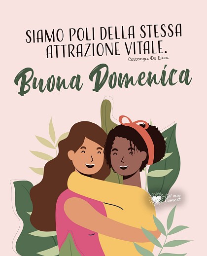 Siamo poli della stessa attrazione vitale. Buona domenica