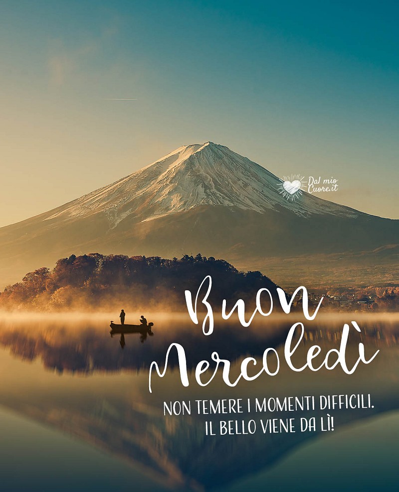 Non temere i momenti difficili. Il bello viene da lì! Buon Mercoledì