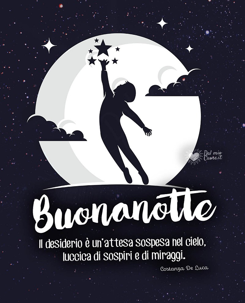 Il desiderio è un’attesa sospesa nel cielo, luccica di sospiri e di miraggi. Buonanotte