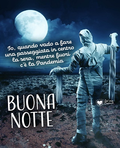 Io, quando vado a fare una passeggiata in centro la sera, mentre fuori c’è la Pandemia. Buonanotte