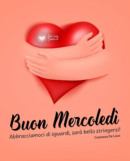 Abbracciamoci di sguardi, sarà bello stringersi. Buon mercoledi
