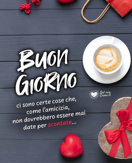 Buongiorno. Ci sono certe cose che, come l'amicizia, non dovrebbero mai essere date per scontate