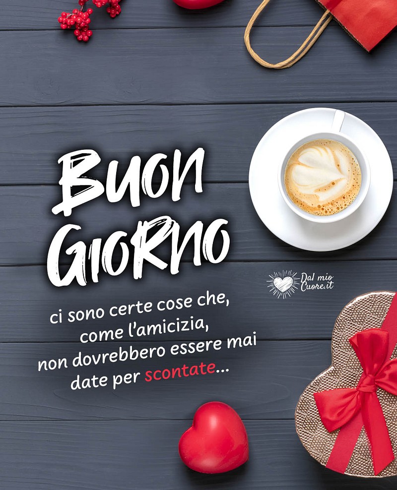 Buongiorno. Ci sono certe cose che, come l'amicizia, non dovrebbero mai essere date per scontate