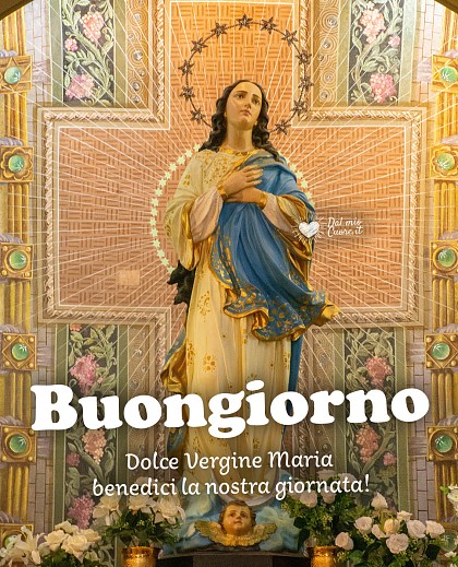 Buongiorno. Dolce Vergine Maria benedici la nostra giornata