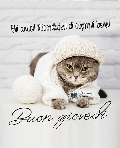 Ehi amici! Ricordatevi di coprirvi bene! Buon giovedì