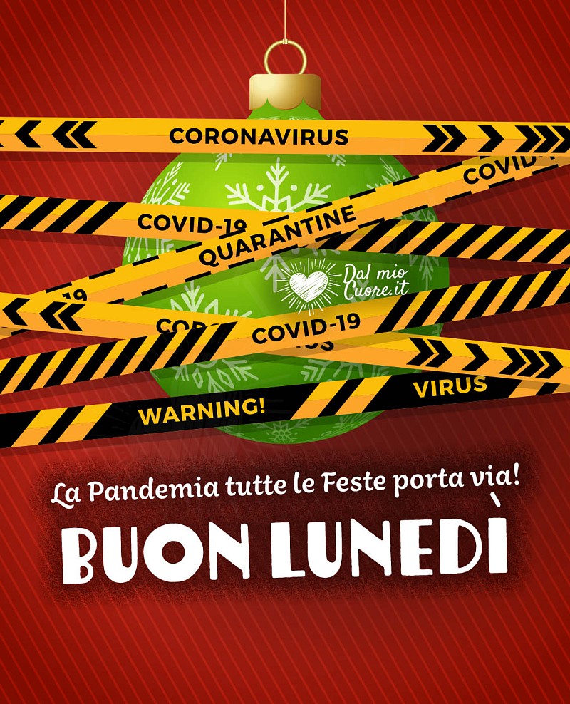 La pandemia tutte le feste porta via. Buon Lunedì