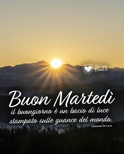 Buon Martedì. Il Buongiorno è un bacio di luce stampato sulle guance del mondo