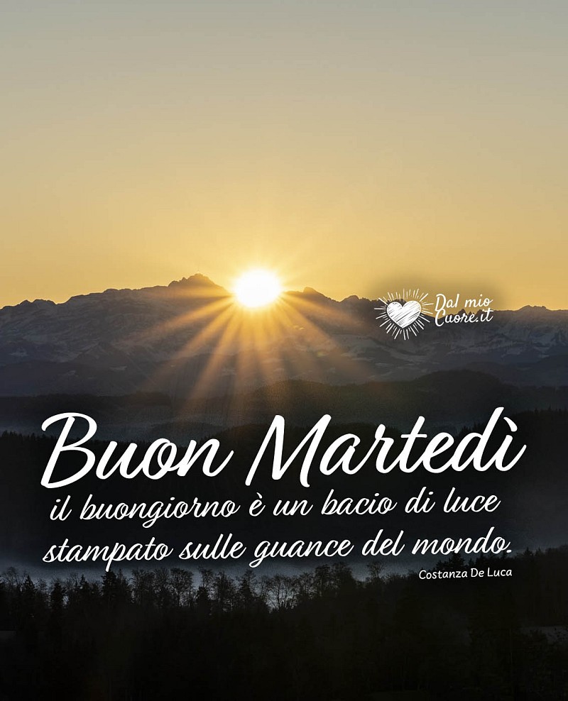 Buon Martedì. Il Buongiorno è un bacio di luce stampato sulle guance del mondo