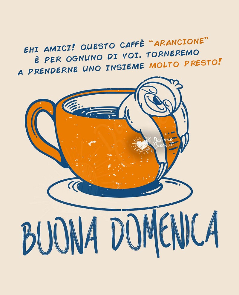 Un caffè “arancione” per ognuno di voi. Torneremo a prenderne uno insieme molto presto!