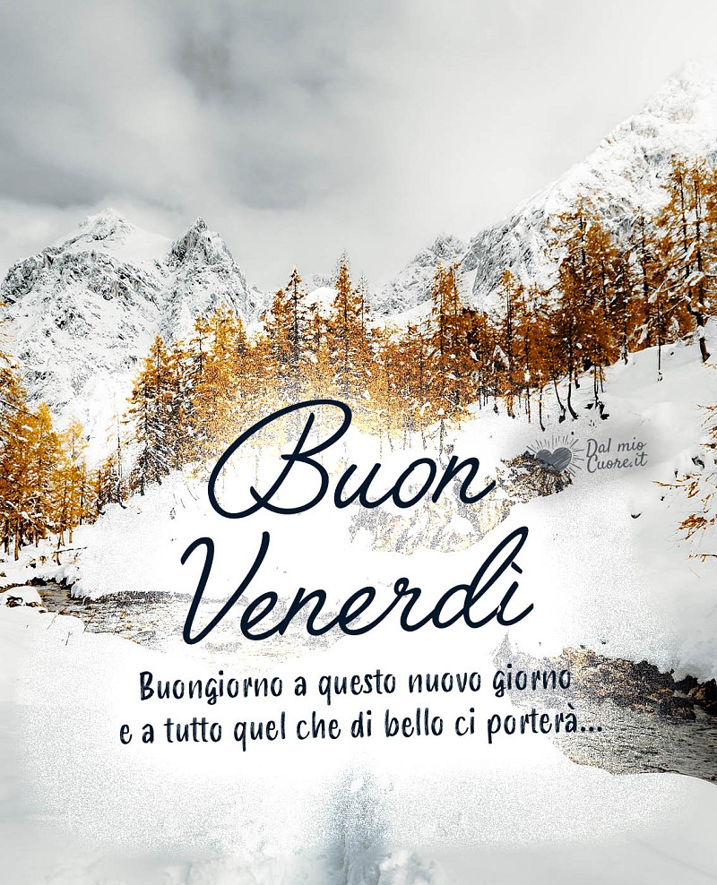 Buongiorno a questo nuovo giorno e a tutto quel che di bello ci porterà! Buon Venerdi (Invernale)