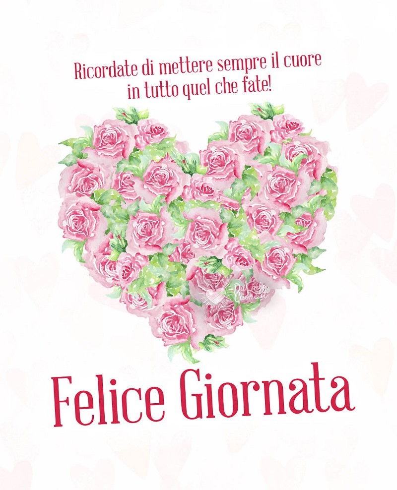 Ricordate di mettere sempre il cuore in tutto quel che fate! Felice Giornata