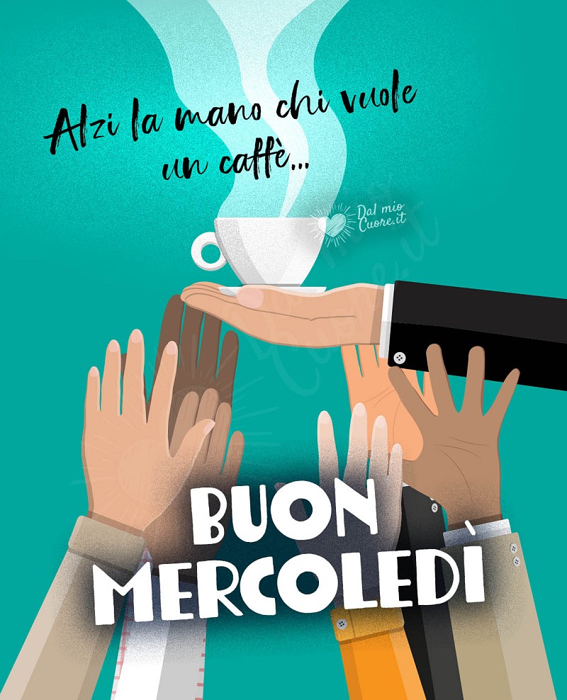 Alzi la mano chi vuole un caffè... Buon mercoledi