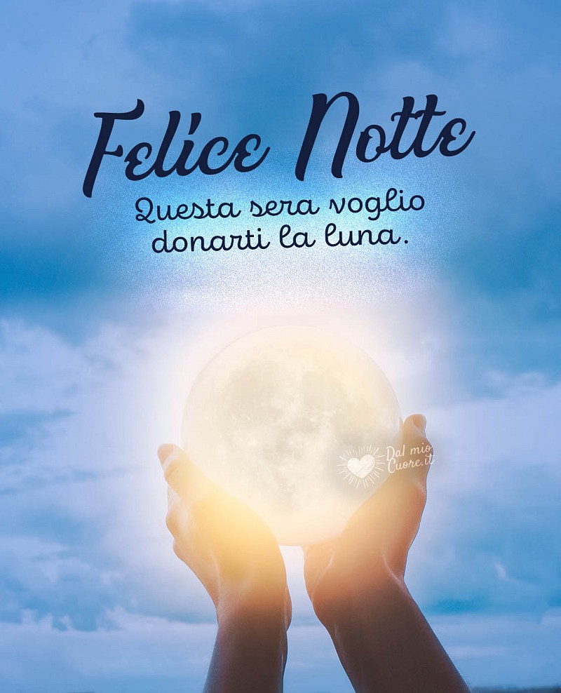 Questa sera voglio donarti la luna. Felice notte