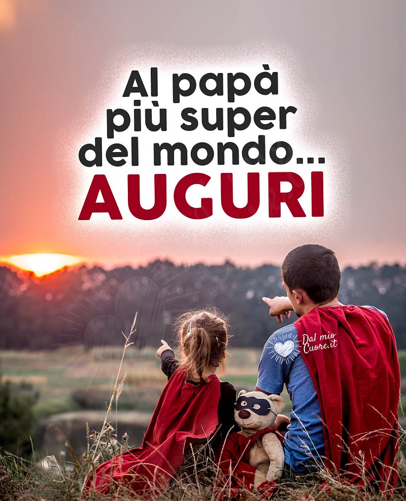 Al papà più super del mondo... Auguri