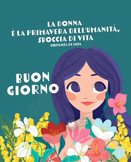 La Donna è la Primavera dell'Umanità, sboccia di vita. Buon giorno