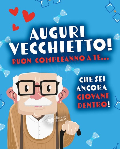 Auguri Vecchietto! Buon compleanno a te... che sei ancora giovane dentro!