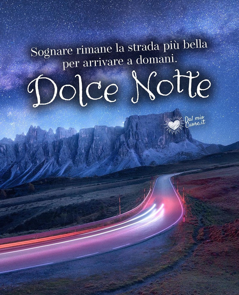 Sognare rimane la strada più bella per arrivare a domani. Dolce Notte