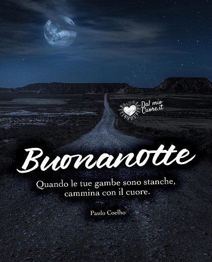 Quando le tue gambe sono stanche, cammina con il cuore. Buonanotte