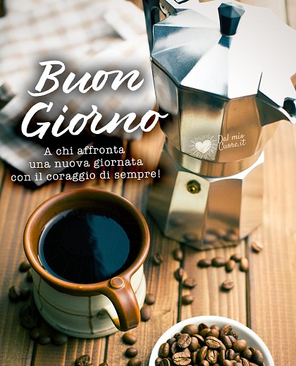 Buon Giorno, a chi affronta una nuova giornata con il coraggio di sempre!