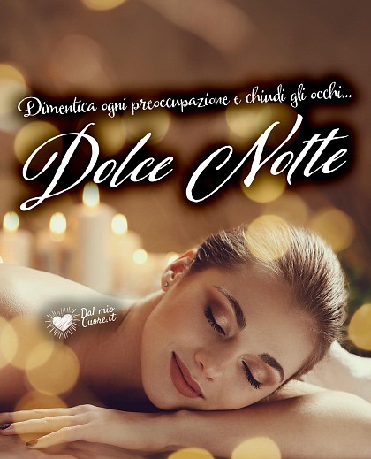 Dimentica ogni preoccupazione e chiudi gli occhi... Dolce Notte