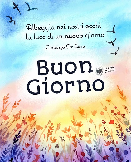 Albeggia nei nostri occhi la luce di un nuovo giorno. Buon Giorno
