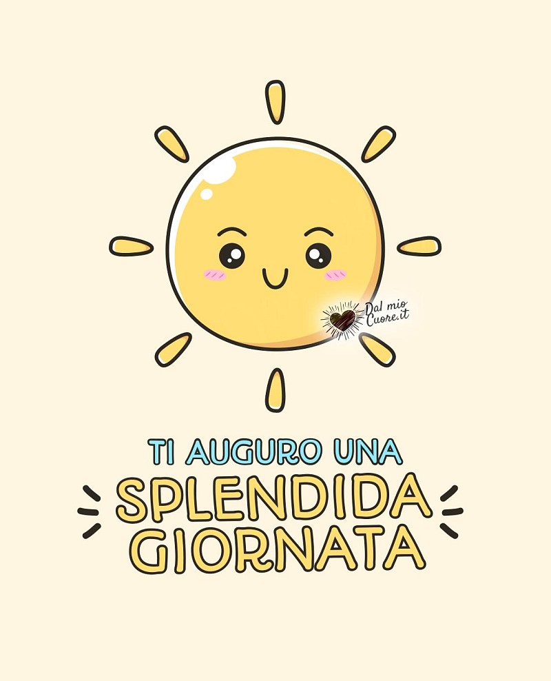 Ti auguro una splendida giornata!